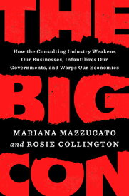 The Big Con: How the Consulting Industry Weakens Our Businesses, Infantilizes Our Governments, and W BIG CON [ Mariana Mazzucato ]