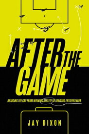 After the Game: Bridging the Gap from Winning Athlete to Thriving Entrepreneur AFTER THE GAME [ Jay Dixon ]