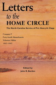 Letters to the Home Circle: The North Carolina Service of Pvt. Henry A. Clapp, 1862-1863 LETTERS TO THE HOME CIRCLE [ John R. Barden ]