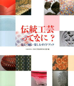 伝統工芸ってなに？ 見る・知る・楽しむガイドブック [ 日本工芸会東日本支部 ]