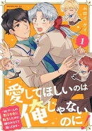 愛してほしいのは俺じゃないのに！　〜BLゲームの悪役令息に転生したのに嫌われなくて困ってます〜（1）