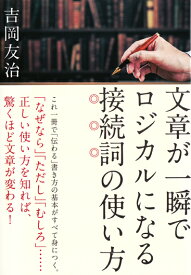 文章が一瞬でロジカルになる接続詞の使い方 [ 吉岡友治 ]