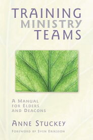Training Ministry Teams: A Manual for Elders and Deacons; Foreword by Sven Eriksson TRAINING MINISTRY TEAMS [ Anne Stuckey ]