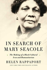 In Search of Mary Seacole: The Making of a Black Cultural Icon and Humanitarian IN SEARCH OF MARY SEACOLE [ Helen Rappaport ]