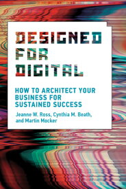 Designed for Digital: How to Architect Your Business for Sustained Success DESIGNED FOR DIGITAL （Management on the Cutting Edge） [ Jeanne W. Ross ]