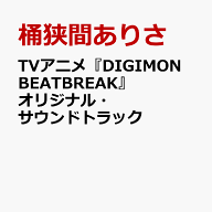 TVアニメ『DIGIMON BEATBREAK』オリジナル・サウンドトラック [ 桶狭間ありさ ]