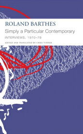 Simply a Particular Contemporary: Interviews, 1970-79: Interviews, 1970-79 SIMPLY A PARTICULAR CONTEMP IN （French List） [ Roland Barthes ]