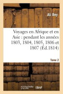 Voyages En Afrique Et En Asie Tome 2: Pendant Les Annes 1803, 1804, 1805, 1806 Et 1807.