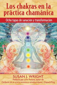 Los Chakras En La Practica Chamanica: Ocho Etapas de Sanacion y Transformacion = The Chakras in Sham SPA-CHAKRAS EN LA PRACTICA CHA [ Susan J. Wright ]