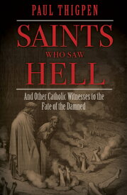 Saints Who Saw Hell: And Other Catholic Witnesses to the Fate of the Damned SAINTS WHO SAW HELL [ Paul Thigpen ]