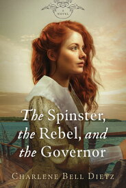 The Spinster, the Rebel, and the Governor SPINSTER THE REBEL & THE GOVER [ Charlene Bell Dietz ]