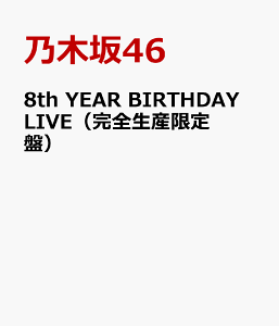 8th YEAR BIRTHDAY LIVE(完全生産限定盤) [ 乃木坂46 ]