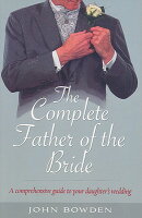 The Complete Father of the Bride: A Comprehensive Guide to Your Daughter's Wedding