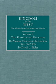 The Forgotten Kingdom, Volume 2: The Mormon Theocracy in the American West, 1847-1896 FORGOTTEN KINGDOM V02 （Kingdom in the West: The Mormons and the American Frontier） [ David L. Bigler ]