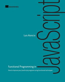 Functional Programming in JavaScript: How to Improve Your JavaScript Programs Using Functional Techn FUNCTIONAL PROGRAMMING IN JAVA [ Luis Atencio ]