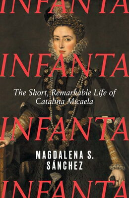 楽天ブックス: Infanta: The Short, Remarkable Life of Catalina Micaela