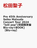 Pre 45th Anniversary Seiko Matsuda Concert Tour 2024 “lolli pop”(初回限定盤Blu-ray+BOOK)【Blu-ray】