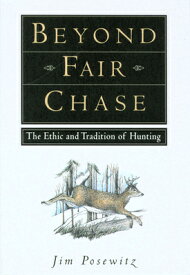 Beyond Fair Chase: The Ethic and Tradition of Hunting BEYOND FAIR CHASE [ Jim Posewitz ]