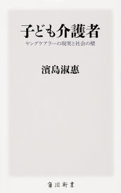 子ども介護者 ヤングケアラーの現実と社会の壁 （角川新書） [ 濱島　淑惠 ]