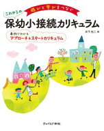 遊びと学びをつなぐこれからの保幼小接続カリキュラム 事例でわかるアプローチ＆スタートカリキュラム [ …