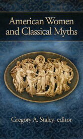 American Women and Classical Myths AMER WOMEN & CLASSICAL MYTHS [ Gregory A. Staley ]