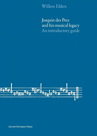 Josquin Des Prez and His Musical Legacy: An Introductory Guide JOSQUIN DES PREZ & HIS MUSICAL [ William Elders ]