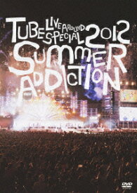 TUBE LIVE AROUND SPECIAL 2012 SUMMER ADDICTION [ TUBE ]