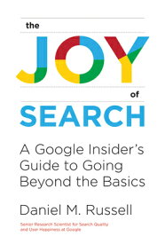 The Joy of Search: A Google Insider's Guide to Going Beyond the Basics JOY OF SEARCH [ Daniel M. Russell ]