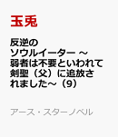反逆のソウルイーター　〜弱者は不要といわれて剣聖（父）に追放されました〜（9）