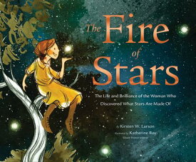 The Fire of Stars: The Life and Brilliance of the Woman Who Discovered What Stars Are Made of FIRE OF STARS [ Kirsten W. Larson ]