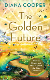 The Golden Future: What to Expect and How to Reach the Fifth Dimension GOLDEN FUTURE [ Diana Cooper ]