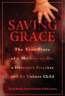 Saving Grace: The True Story of a Mother-To-Be, a Deranged Attacker and an Unborn Child