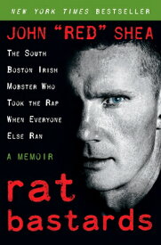 Rat Bastards: The South Boston Irish Mobster Who Took the Rap When Everyone Else Ran RAT BASTARDS [ John Red Shea ]