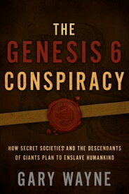 The Genesis 6 Conspiracy: How Secret Societies and the Descendants of Giants Plan to Enslave Humanki GENESIS 6 CONSPIRACY [ Gary Wayne ]