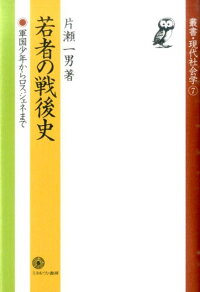楽天ブックス 若者の戦後史 軍国少年からロスジェネまで 片瀬一男 9784623072910 本