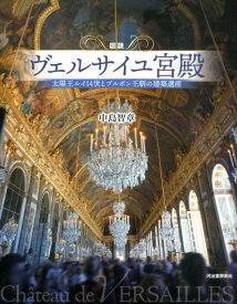 図説　ヴェルサイユ宮殿 太陽王ルイ14世とブルボン王朝の建築遺産 [ 中島 智章 ]