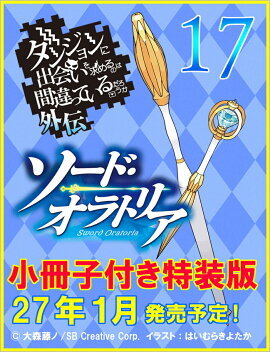 ダンジョンに出会いを求めるのは間違っているだろうか外伝 ソード・オラトリア17　小冊子付き特装版