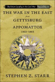 The War in the East from Gettysburg to Appomattox, 1863-1865 UNION CAVALRY IN CIVIL WAR V02 （Union Cavalry in the Civil War） [ Stephen Z. Starr ]