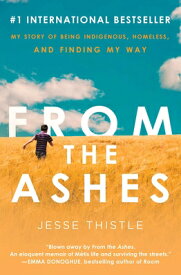 From the Ashes: My Story of Being Indigenous, Homeless, and Finding My Way FROM THE ASHES [ Jesse Thistle ]