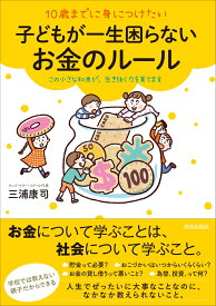 10歳までに身につけたい一生お金に困らない子どものルール [ 三浦康司 ]