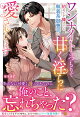 【予約】ワンナイトのつもりで初めてを捧げたら、執着系御曹司に甘く淫らに愛されています