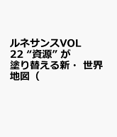 ルネサンスVOL22　　“資源”　が塗り替える新・世界地図（