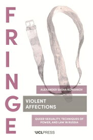 Violent Affections: Queer sexuality, techniques of power, and law in Russia VIOLENT AFFECTIONS （Fringe） [ Alexander Sasha Kondakov ]