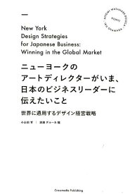 ニューヨークのアートディレクターがいま、日本のビジネスリーダーに伝えたいこと 世界に通用するデザイン経営戦略 [ 小山田育 ]
