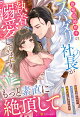 【予約】政略結婚相手のスパダリ社長が執着溺愛してきます