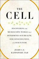 The Cell: Discovering the Microscopic World That Determines Our Health, Our Consciousness, and Our F