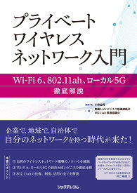 プライベートワイヤレスネットワーク入門 Wi-Fi 6、802.11ah、ローカル5G　徹底解説 [ 小林 忠男 ]