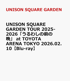 UNISON SQUARE GARDEN TOUR 2025-2026「うるわしの前の晩」 at TOYOTA ARENA TOKYO 2026.02.10【Blu-ray】 [ UNISON SQUARE GARDEN ]