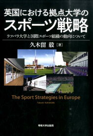 英国における拠点大学のスポーツ戦略 ラフバラ大学と国際スポーツ組織の動向について [ 久木留毅 ]