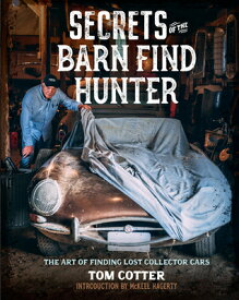Secrets of the Barn Find Hunter: The Art of Finding Lost Collector Cars SECRETS OF THE BARN FIND HUNTE [ Tom Cotter ]